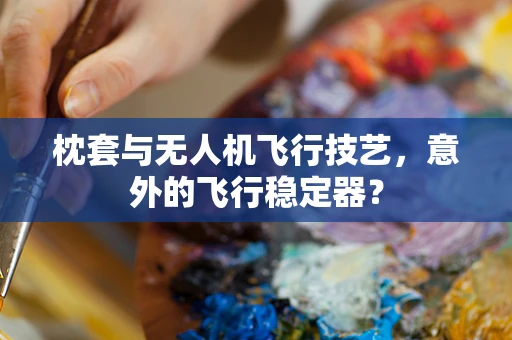 枕套与无人机飞行技艺，意外的飞行稳定器？