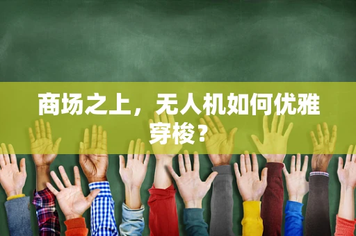 商场之上，无人机如何优雅穿梭？