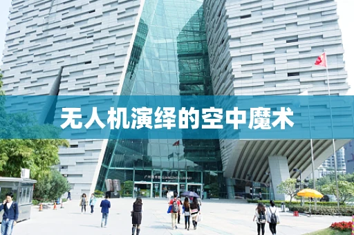 无人机演绎的空中魔术