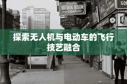 探索无人机与电动车的飞行技艺融合