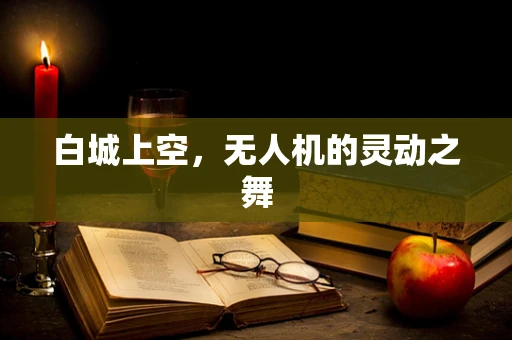 白城上空，无人机的灵动之舞