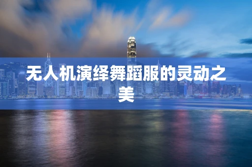 无人机演绎舞蹈服的灵动之美