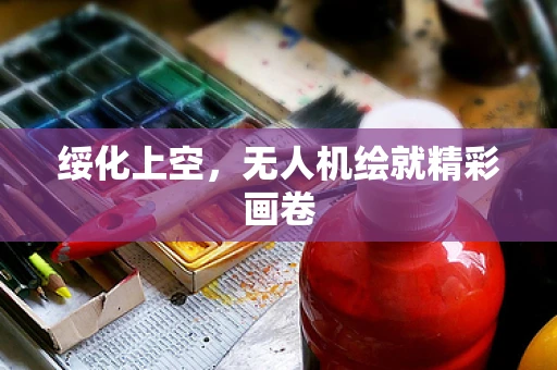 绥化上空，无人机绘就精彩画卷