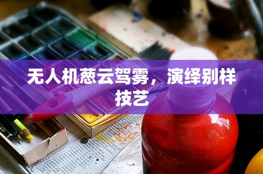 无人机葱云驾雾，演绎别样技艺