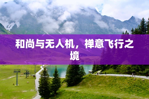 和尚与无人机，禅意飞行之境