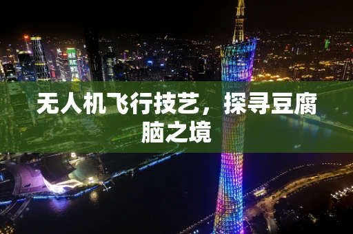 无人机飞行技艺，探寻豆腐脑之境