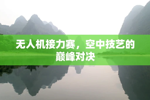 无人机接力赛，空中技艺的巅峰对决