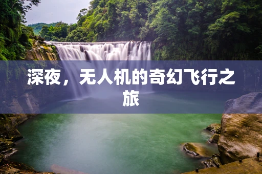 深夜，无人机的奇幻飞行之旅