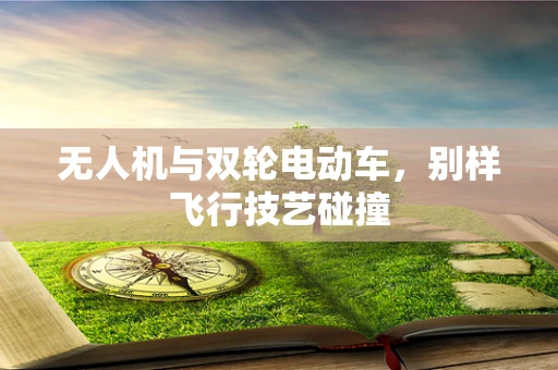 无人机与双轮电动车，别样飞行技艺碰撞