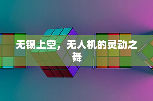 无锡上空，无人机的灵动之舞