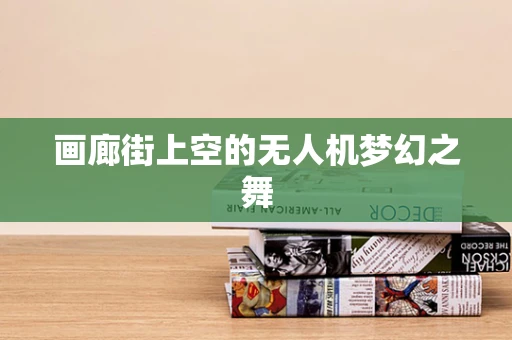 画廊街上空的无人机梦幻之舞