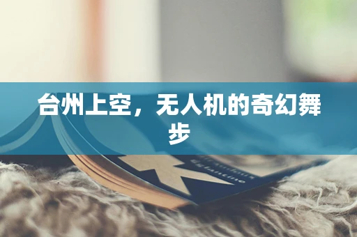 台州上空，无人机的奇幻舞步