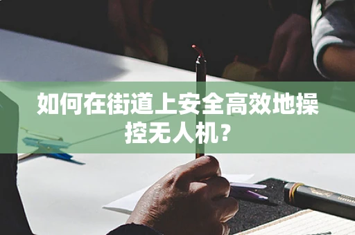 如何在街道上安全高效地操控无人机？
