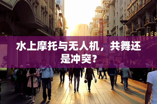 水上摩托与无人机，共舞还是冲突？