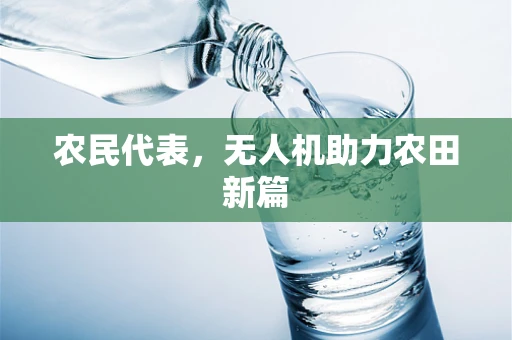 农民代表，无人机助力农田新篇