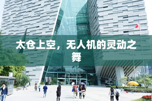 太仓上空，无人机的灵动之舞