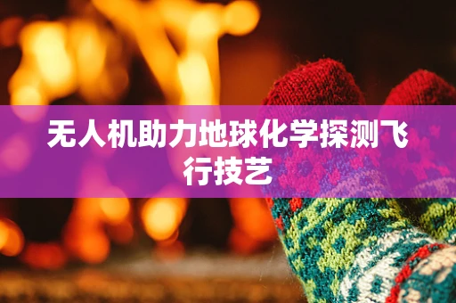 无人机助力地球化学探测飞行技艺