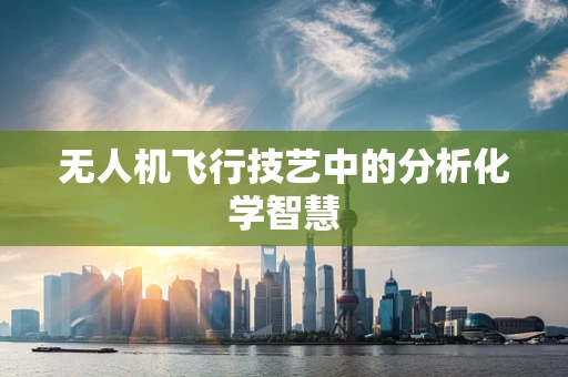 无人机飞行技艺中的分析化学智慧