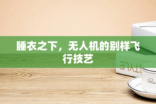 睡衣之下，无人机的别样飞行技艺
