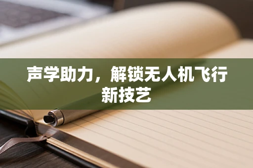 声学助力，解锁无人机飞行新技艺