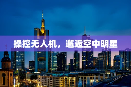 操控无人机，邂逅空中明星