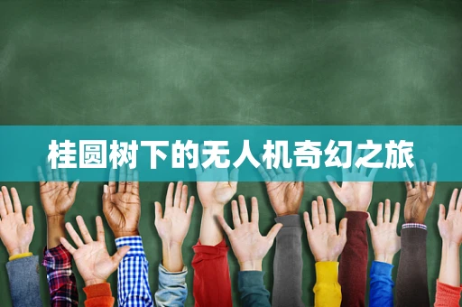 桂圆树下的无人机奇幻之旅