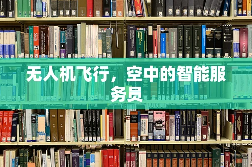无人机飞行，空中的智能服务员