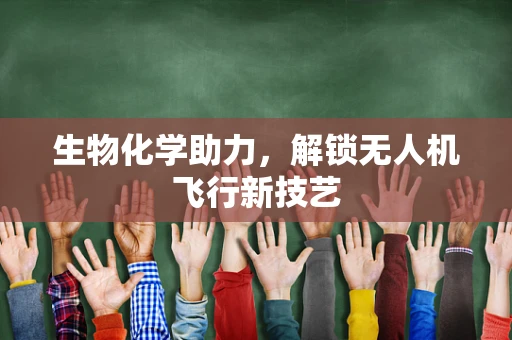 生物化学助力，解锁无人机飞行新技艺