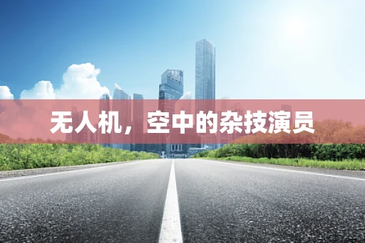 无人机，空中的杂技演员