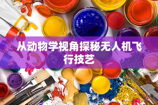 从动物学视角探秘无人机飞行技艺