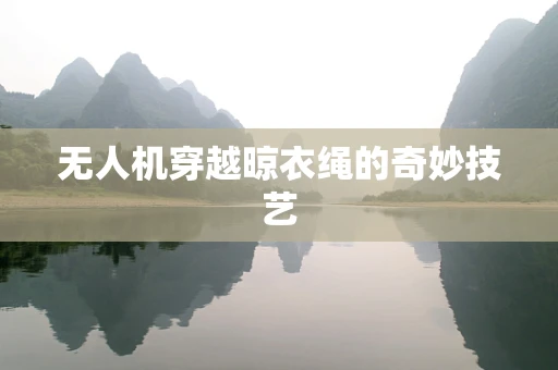 无人机穿越晾衣绳的奇妙技艺