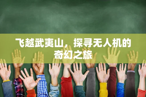 飞越武夷山，探寻无人机的奇幻之旅