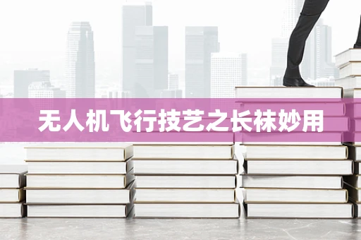 无人机飞行技艺之长袜妙用