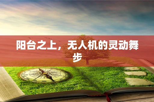阳台之上，无人机的灵动舞步