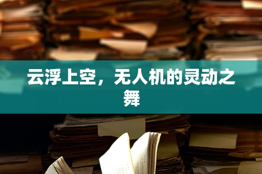 云浮上空，无人机的灵动之舞
