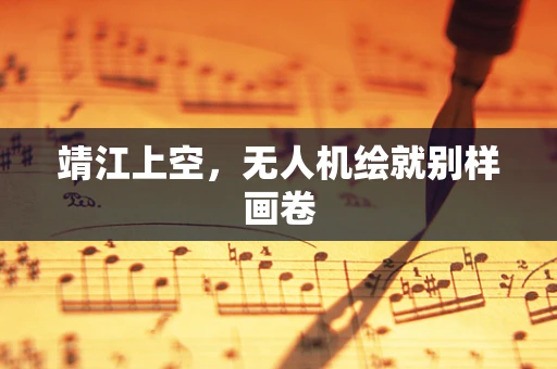靖江上空，无人机绘就别样画卷