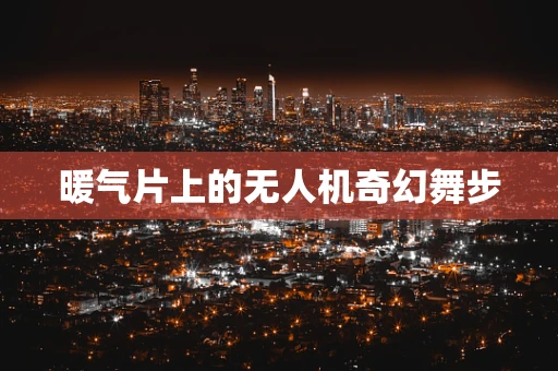 暖气片上的无人机奇幻舞步