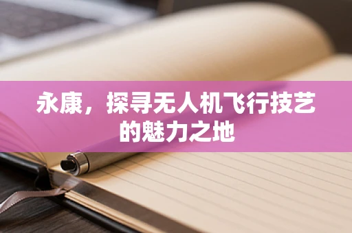 永康，探寻无人机飞行技艺的魅力之地