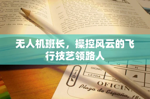 无人机班长，操控风云的飞行技艺领路人