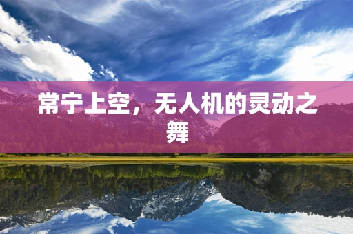 常宁上空，无人机的灵动之舞