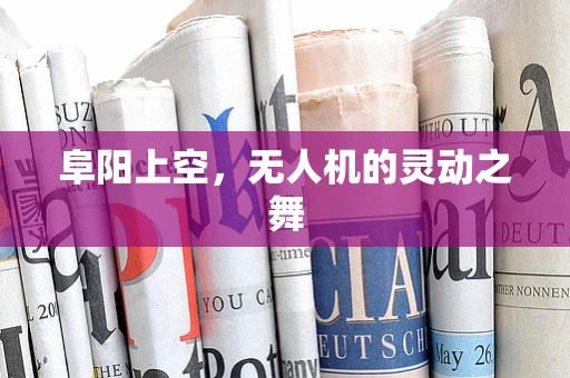 阜阳上空，无人机的灵动之舞