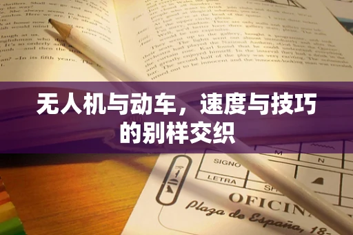 无人机与动车，速度与技巧的别样交织