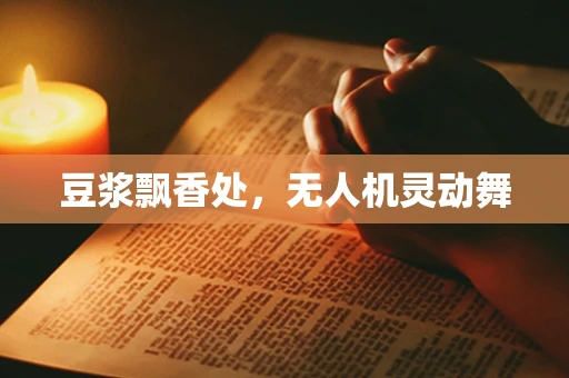 豆浆飘香处，无人机灵动舞
