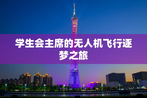 学生会主席的无人机飞行逐梦之旅