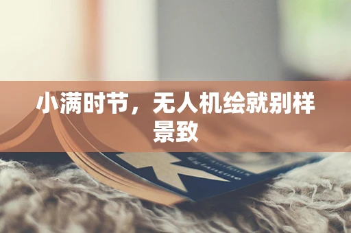 小满时节，无人机绘就别样景致