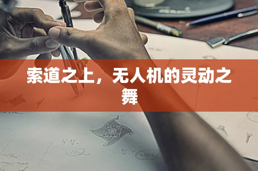 索道之上，无人机的灵动之舞